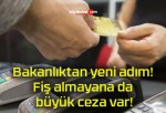 Bakanlıktan yeni adım! Fiş almayana da büyük ceza var!