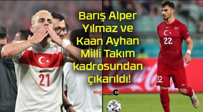 Barış Alper Yılmaz ve Kaan Ayhan Milli Takım kadrosundan çıkarıldı!