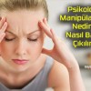 Psikolojik Manipülasyon Nedir ? Nasıl Başa Çıkılır ?