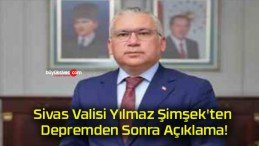 Sivas Valisi Yılmaz Şimşek’ten Depremden Sonra Açıklama!