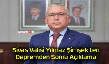 Sivas Valisi Yılmaz Şimşek’ten Depremden Sonra Açıklama!