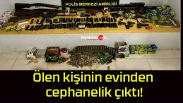 Ölen kişinin evinden cephanelik çıktı!