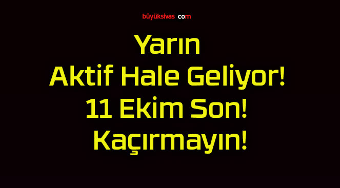 Yarın Aktif Hale Geliyor! 11 Ekim Son! Kaçırmayın!