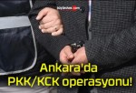 Ankara’da PKK/KCK operasyonu!