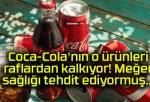 Coca-Cola’nın o ürünleri raflardan kalkıyor! Meğer sağlığı tehdit ediyormuş…