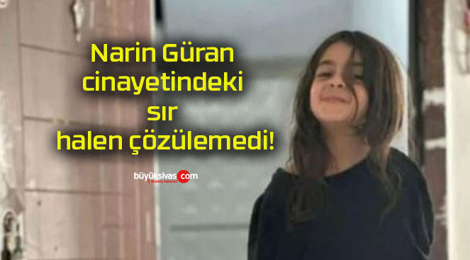 Narin Güran cinayetindeki sır halen çözülemedi!