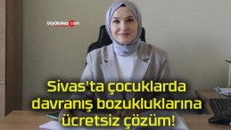 Sivas’ta çocuklarda davranış bozukluklarına ücretsiz çözüm!