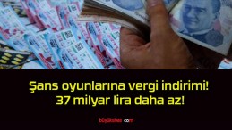 Şans oyunlarına vergi indirimi! 37 milyar lira daha az!