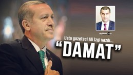 Usta gazeteci Ali İzgi yazdı “Damat…”