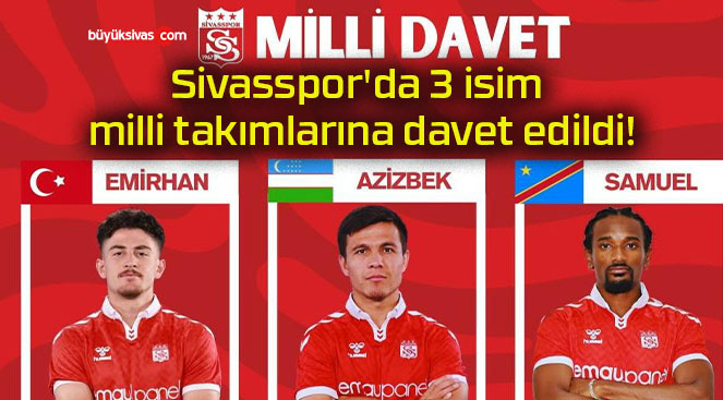 Sivasspor’da 3 isim milli takımlarına davet edildi!