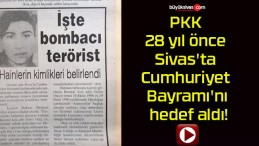 PKK 28 yıl önce Sivas’ta Cumhuriyet Bayramı’nı hedef aldı!