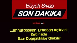 Cumhurbaşkanı Erdoğan Açıkladı! Kabinede Bazı Değişiklikler Olabilir!