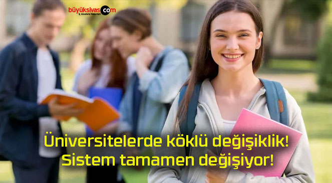 Üniversitelerde köklü değişiklik! Sistem tamamen değişiyor!