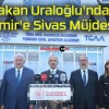 Bakan Uraloğlu’ndan İzmir’e Sivas Müjdesi!