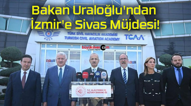 Bakan Uraloğlu’ndan İzmir’e Sivas Müjdesi!