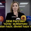 DEM Parti’den ‘süreç’ açıklaması: Öcalan hazır, devlet hazır mı?