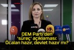 DEM Parti’den ‘süreç’ açıklaması: Öcalan hazır, devlet hazır mı?