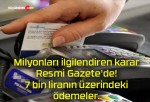 Milyonları ilgilendiren karar Resmi Gazete’de! 7 bin liranın üzerindeki ödemeler..