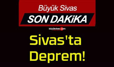 Sivas’ta Deprem!