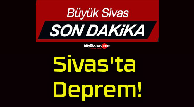 Sivas’ta Deprem!