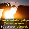 Afrika sıcaklıkları geliyor! Termometreler 30 dereceyi görecek!