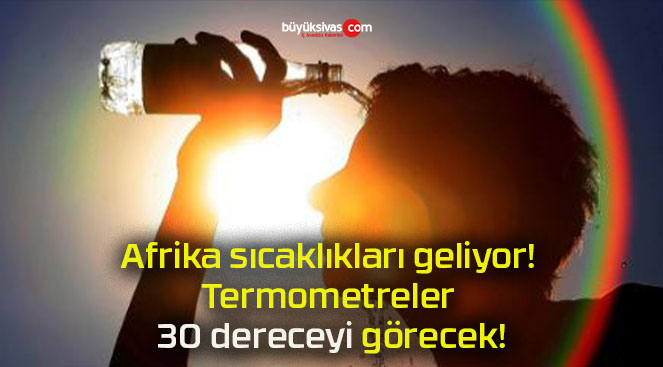 Afrika sıcaklıkları geliyor! Termometreler 30 dereceyi görecek!