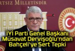 İYİ Parti Genel Başkanı Müsavat Dervişoğlu’ndan Bahçeli’ye Sert Tepki !