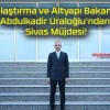 Ulaştırma ve Altyapı Bakanı Abdulkadir Uraloğlu’ndan Sivas Müjdesi!