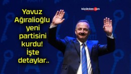 Yavuz Ağıralioğlu yeni partisini kurdu! İşte detaylar..