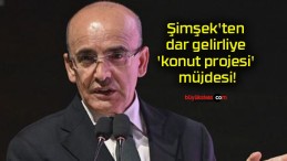 Şimşek’ten dar gelirliye ‘konut projesi’ müjdesi!