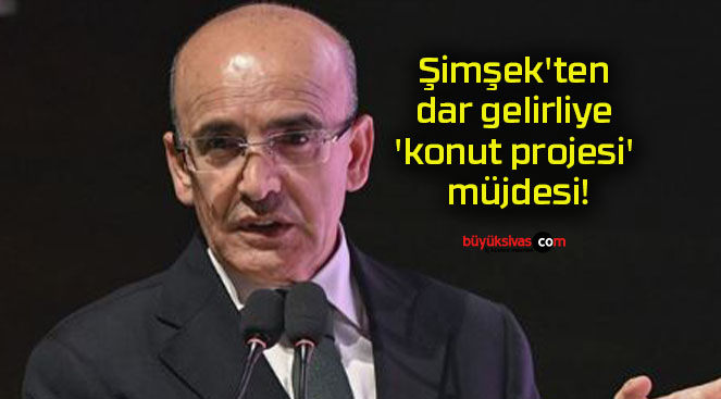 Şimşek’ten dar gelirliye ‘konut projesi’ müjdesi!