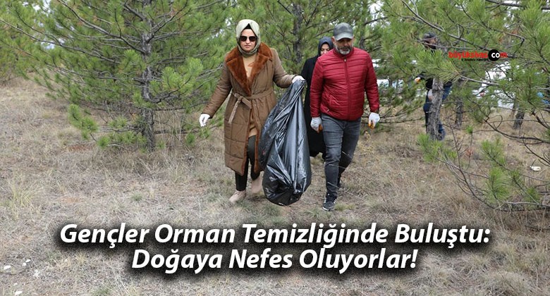 Gençler Orman Temizliğinde Buluştu: Doğaya Nefes Oluyorlar!