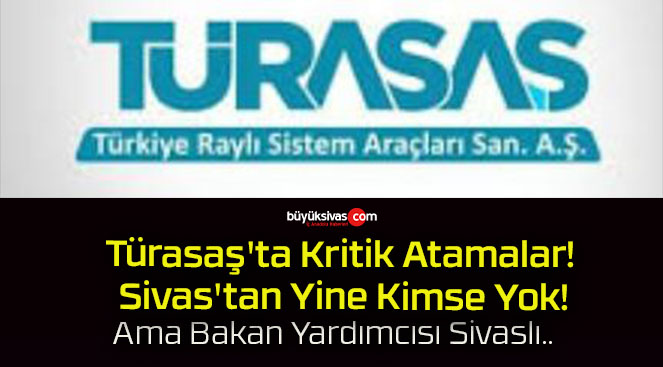 Türasaş’ta Kritik Atamalar! Sivas’tan Yine Kimse Yok!