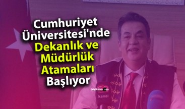 Cumhuriyet Üniversitesi’nde Dekanlık ve Müdürlük Atamaları Başlıyor