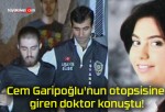 Cem Garipoğlu’nun otopsisine giren doktor konuştu!