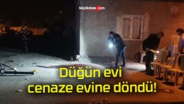 Düğün evi cenaze evine döndü!