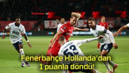 Fenerbahçe Hollanda’dan 1 puanla döndü!