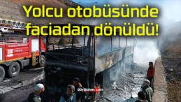 Yolcu otobüsünde faciadan dönüldü!