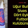 Uğur Bulut Sivas Dört Eylül Futbol Kulübünde!