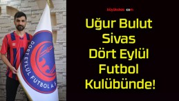 Uğur Bulut Sivas Dört Eylül Futbol Kulübünde!