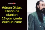 Adnan Oktar: Filistin’de olanları 15 gün içinde durdururum!