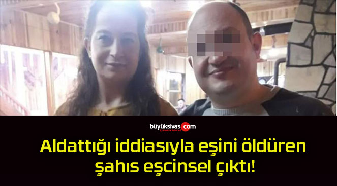 Aldattığı iddiasıyla eşini öldüren şahıs eşcinsel çıktı!