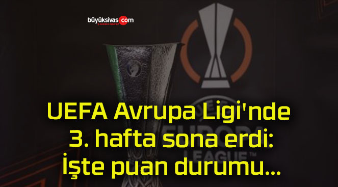 UEFA Avrupa Ligi’nde 3. hafta sona erdi: İşte puan durumu…