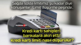 Kredi kartı sahipleri bankalara akın etti! Kredi kartı limiti nasıl düşürülür?