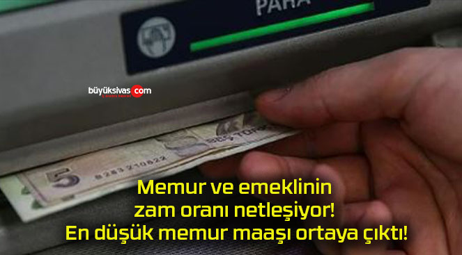 Memur ve emeklinin zam oranı netleşiyor! En düşük memur maaşı ortaya çıktı!