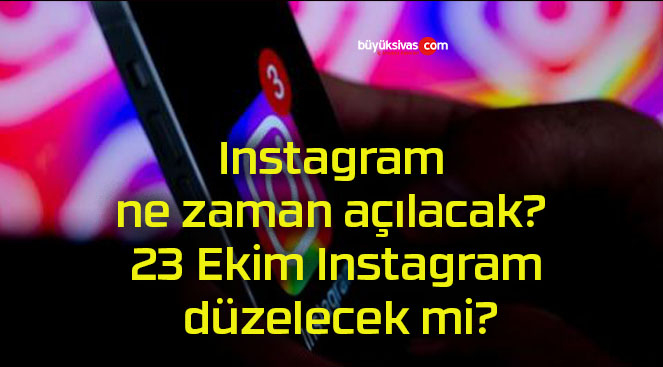 Instagram ne zaman açılacak? 23 Ekim Instagram düzelecek mi?