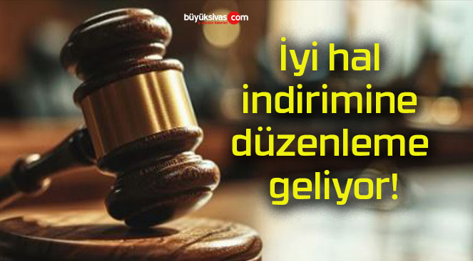 İyi hal indirimine düzenleme geliyor!