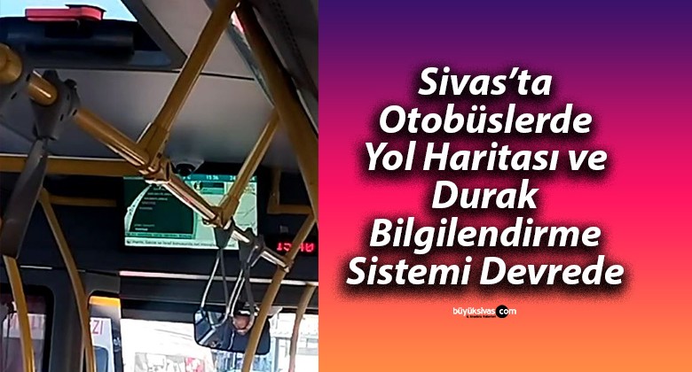 Sivas’ta Otobüslerde Yol Haritası ve Durak Bilgilendirme Sistemi Devrede