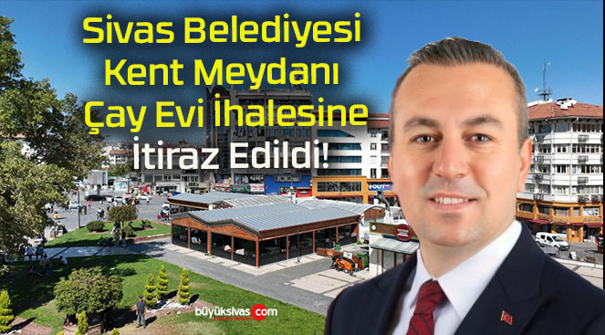 Sivas Belediyesi Kent Meydanı Çay Evi İhalesine İtiraz Edildi!