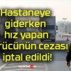 Hastaneye giderken hız yapan sürücünün cezası iptal edildi!